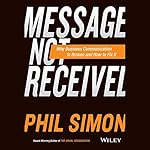 Message Not Received: Why Business Communication Is Broken and How to Fix It