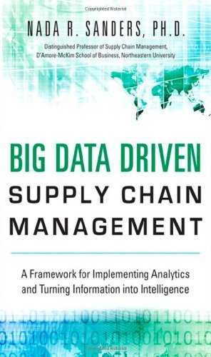 Download Big Data Driven Supply Chain Management: A Framework for Implementing Analytics and Turning Information Into Intelligence (FT Press Analytics) by Nada R. Sanders (2014-06-08) Download Big Data Driven Supply Chain Management: A Framework for Implementing Analytics and Turning Information Into Intelligence (FT Press Analytics) by Nada R. Sanders (2014-06-08)