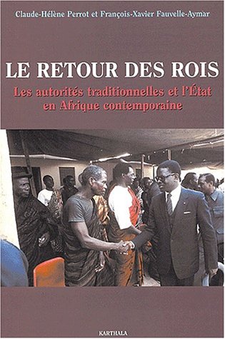 Le Retour des rois : Les Autorités traditionnelles et l'État en Afrique contemporaine Le Retour des rois : Les Autorités traditionnelles et l'État en Afrique contemporaine