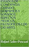 Image de ESTADOS DE CONCIENCIA CUANDO DORMIMOS Y SOÑAMOS: ASPECTOS MÉDICOS, FILOSÓFICOS Y DE LAS ARTES.