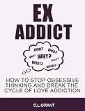 Image de Ex Addict: How to Stop Obsessive Thinking and Break the Cycle of Love Addiction (English E