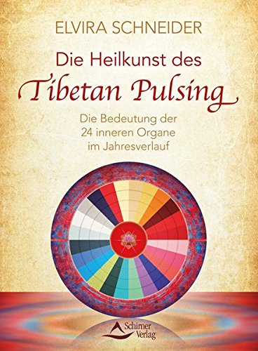 Die Heilkunst des Tibetan Pulsing: Die Bedeutung der 24 »inneren Organe« im Jahresverlauf