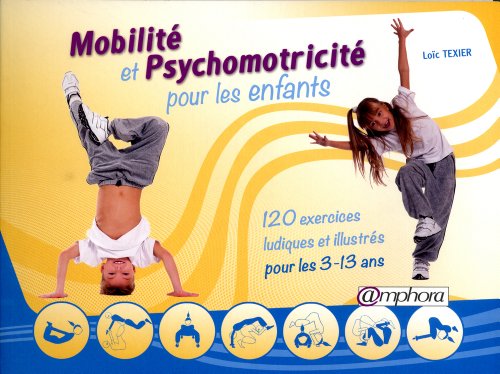 Mobilité et psychomotricité pour les enfants : 120 exercices ludiques et illustrés pour les 3-13 ans en ligne Mobilité et psychomotricité pour les enfants : 120 exercices ludiques et illustrés pour les 3-13 ans en ligne