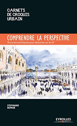 Comprendre la perspective. Trucs et techniques pour dessiner sur le vif