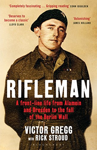 Rifleman: A Front-Line Life from Alamein and Dresden to the Fall of the Berlin Wall (English Edition)