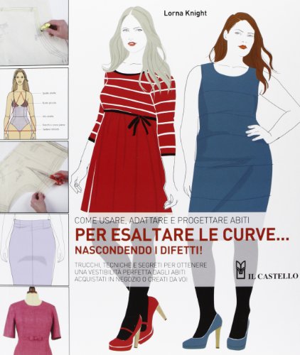 Come usare, adattare e progettare abiti per esaltare le curve... nascondendo i difetti!