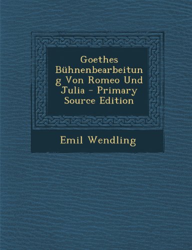 Goethes Buhnenbearbeitung Von Romeo Und Julia - Primary Source Edition
