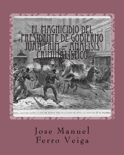 El magnicidio del presidente de gobierno Juan Prim - Análisis criminalístico: Basado en una histor