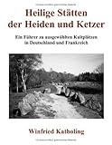 Heilige Stätten der Heiden und Ketzer: Ein Führer zu ausgewählten Kultplätzen in Deutschland und Frankreich by 