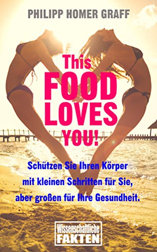 Download This Food Loves You!: Schützen Sie Ihren Körper mit kleinen Schritten für Sie, aber großen für Ihre Gesundheit. Download This Food Loves You!: Schützen Sie Ihren Körper mit kleinen Schritten für Sie, aber großen für Ihre Gesundheit.