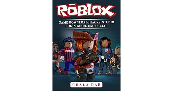 Roblox Game Download Hacks Studio Login Guide Unofficial Ebook - roblox game download hacks studio login guide unofficial ebook chala dar amazon in kindle store