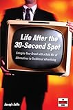 Life After the 30-Second Spot: Energize Your Brand With a Bold Mix of Alternatives to Traditional Advertising (English Edition) by 