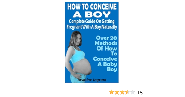 How To Conceive A Boy Complete Guide On Getting Pregnant With A Boy Naturally Over 20 Methods Of How To Conceive A Baby Boy Amazon De Ingram Jasmine Fremdsprachige Bucher
