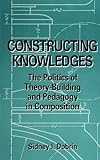 Constructing Knowledges: The Politics of Theory-Building and Pedagogy in Composition by Sidney I. Dobrin