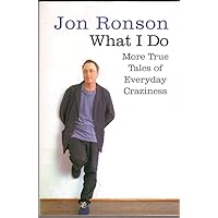 What I Do: More True Tales of Everyday Craziness