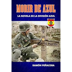Morir de Azul: La novela de la División Azul (El siglo de la violencia nº 1)