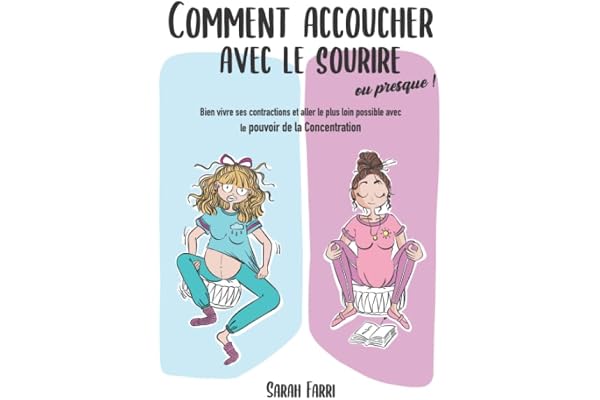 Comment accoucher avec le sourire... Ou presque !: Bien vivre ses contractions et aller le plus loin possible avec le pouvoir de la Concentration