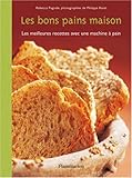 Les bons pains maison : Les meilleures recettes avec une machine à pain