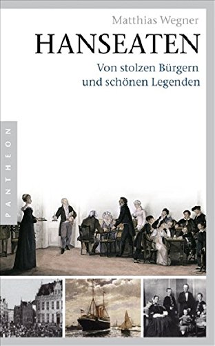 Hanseaten: Von stolzen Bürgern und schönen Legenden