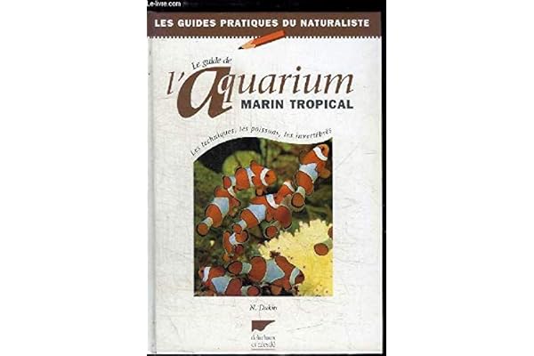 Le guide de l'aquarium marin tropical: Les techniques, les poissons, les invertébrés