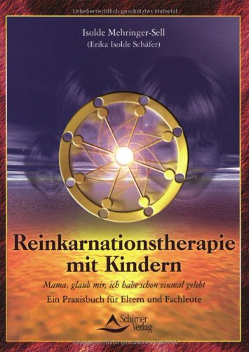 Reinkarnationstherapie mit Kindern: Ein Praxisbuch für Eltern und Fachleute