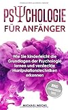 Psychologie für Anfänger: Wie Sie kinderleicht die Grundlagen der Psychologie lernen und versteckte Manipulationstechniken erkennen! by 