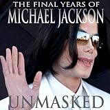 Unmasked: The Final Years of Michael Jackson by 