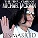 Unmasked: The Final Years of Michael Jackson by 