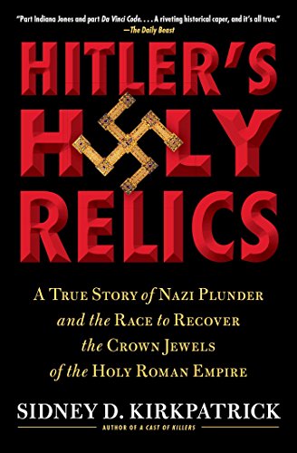 Hitler's Holy Relics: A True Story of Nazi Plunder and the Race to Recover the Crown Jewels of the Holy Roman Empire (English Edition) livre
