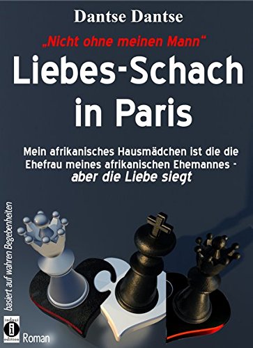 Nicht ohne meinen Mann: Liebes-Schach in Paris: Mein afrikanisches Hausmädchen ist die die Ehefrau meines afrikanischen Ehemannes, aber die Liebe siegt