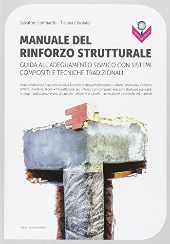 Manuale del rinforzo strutturale. Guida all'adeguamento sismico con sistemi compositi e tecniche tradizionali Manuale del rinforzo strutturale. Guida all'adeguamento sismico con sistemi compositi e tecniche tradizionali