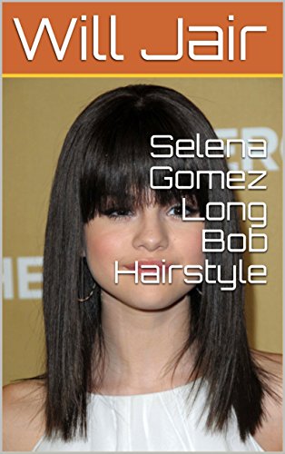 Selena Gomez Long Bob Hairstyle Ebook Will Jair Amazon Co Uk