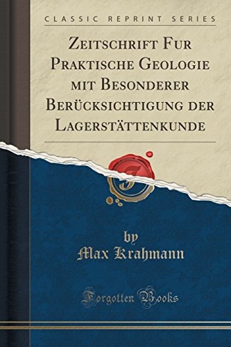 Zeitschrift Fur Praktische Geologie mit Besonderer Berücksichtigung der Lagerstättenkunde (Classic Reprint)