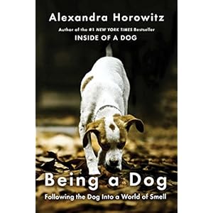 Being a Dog: Following the Dog Into a World of Smell