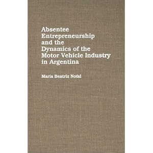 Absentee Entrepreneurship and the Dynamics of the Motor Vehicle Industry in Argentina
