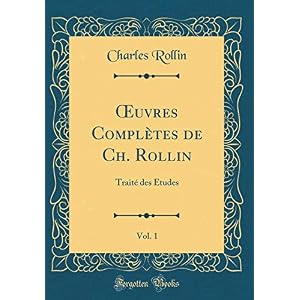 Oeuvres Complètes de Ch. Rollin, Vol. 1: Traité Des Études (Classic Reprint)