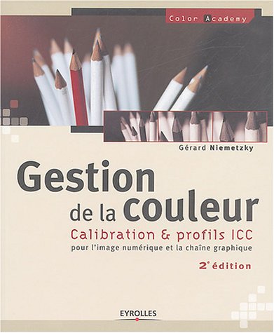 Gestion de la couleur : Calibration & profils ICC pour l'image numérique et la chaîne graphique francais