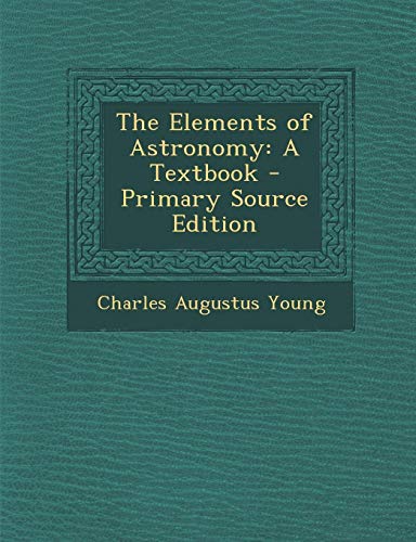 Preisvergleich Produktbild The Elements of Astronomy: A Textbook