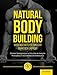 Produktbild Natural Body Building: Die besten Trainingsprinzipien zur Stimulation von maximalem Muskelaufbau auf natürliche Weise ohne Anabolika & Co