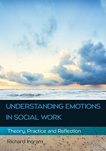 Understanding Emotions in Social Work: Theory, Practice and Reflection: Theory, Practice and Reflection