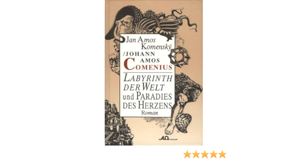 Labyrinth Der Welt Und Paradies Des Herzens Komensky Jan Amos Comenius Johann Amos Amazon De Bucher