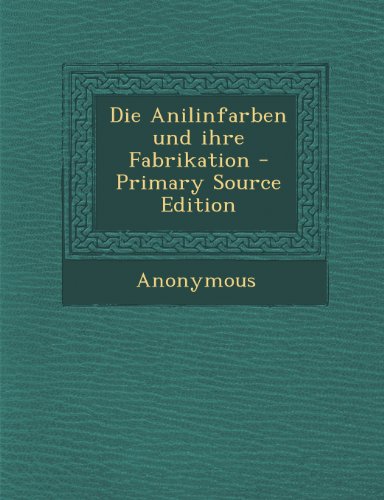 Preisvergleich Produktbild Die Anilinfarben Und Ihre Fabrikation - Primary Source Edition