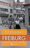 Aufgewachsen in Freiburg in den 40er & 50er Jahren by 