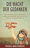 Die Macht der Gedanken: Wie Gedanken unser gesamtes Leben beeinflussen und wie wir sie erfolgreich nutzen können! by 