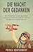 Die Macht der Gedanken: Wie Gedanken unser gesamtes Leben beeinflussen und wie wir sie erfolgreich nutzen können! by 