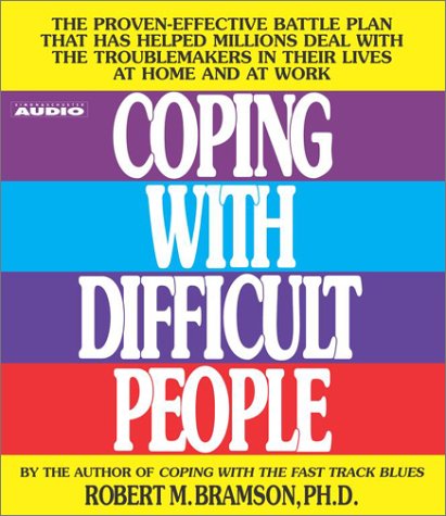 Coping With Difficult People: In Business And In Life