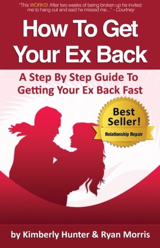How To Get Your Ex Back - A Step By Step Guide To Getting Your Ex Back Fast