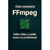FFmpeg Gu&iacute;a Completa: Edita v&iacute;deo y audio como un profesional
