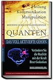 Quanten Heilung Kommunikation Manipulation: Das voll aktivierte Gehirn. Realität verändern mit der Kraft der Gedanken. by Paul Leonard
