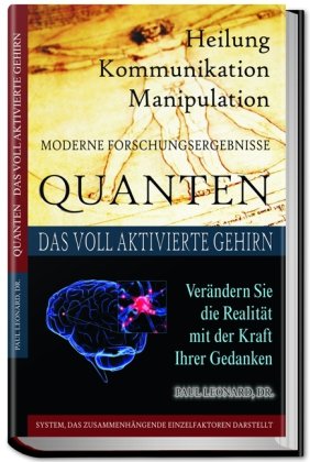 Quanten Heilung Kommunikation Manipulation: Das voll aktivierte Gehirn. Realität verändern mit der Kraft der Gedanken.